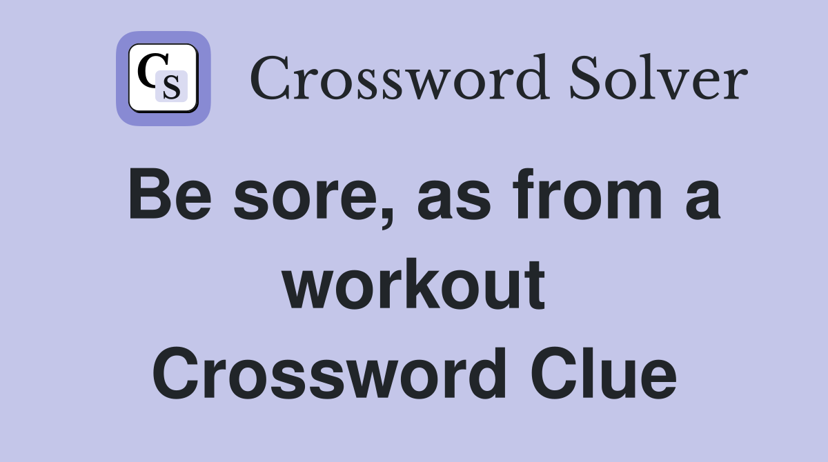Be sore, as from a workout Crossword Clue