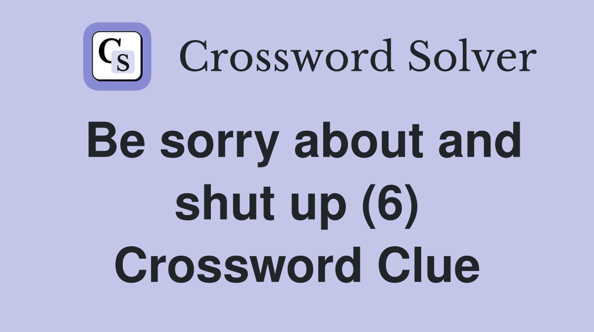 Be sorry about and shut up (6) Crossword Clue