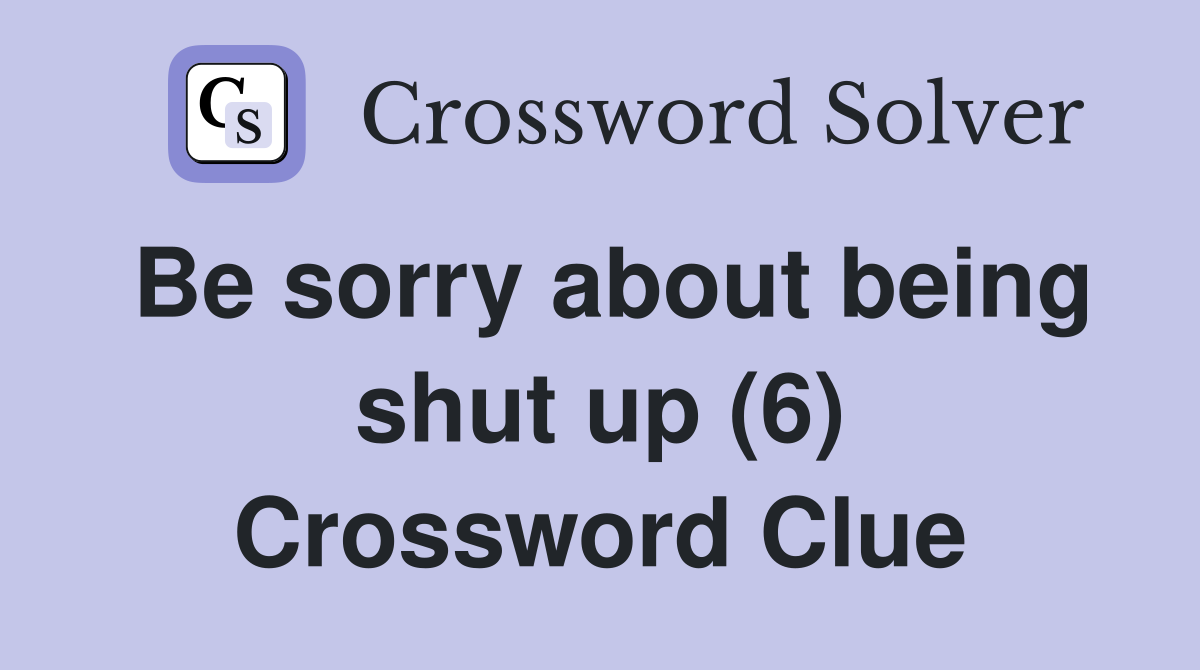 Be sorry about being shut up (6) Crossword Clue
