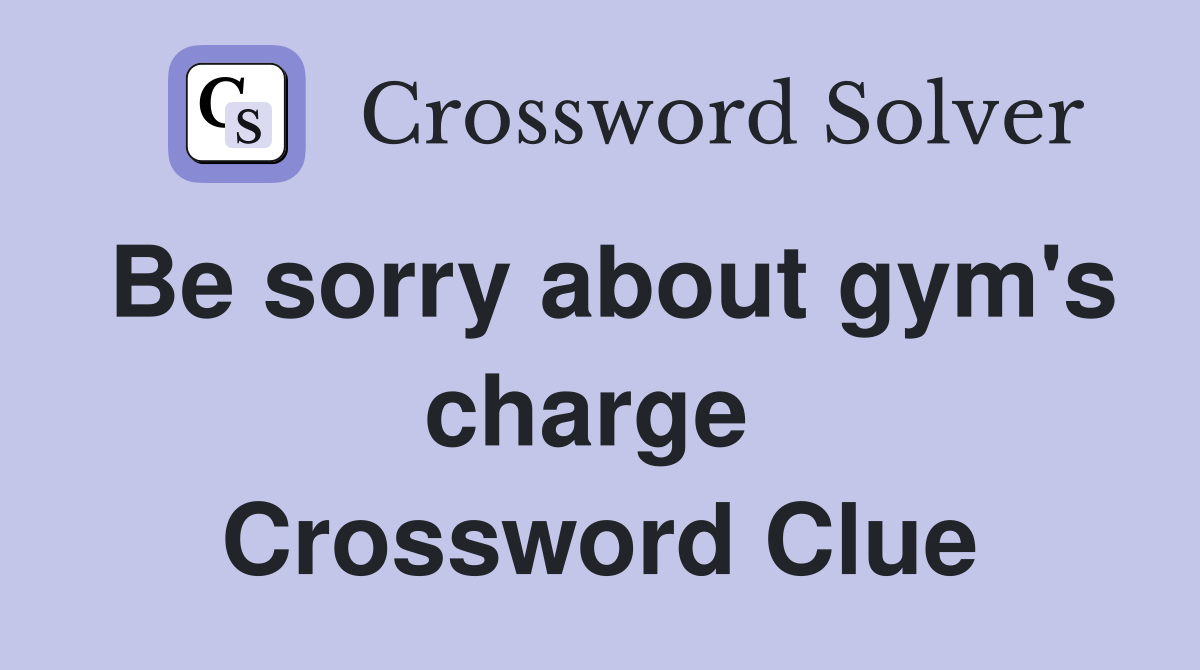 Be sorry about gym's charge  Crossword Clue