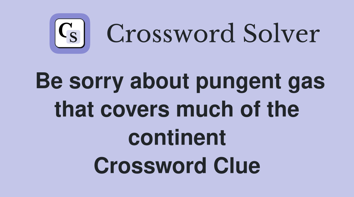 Be sorry about pungent gas that covers much of the continent Crossword Clue