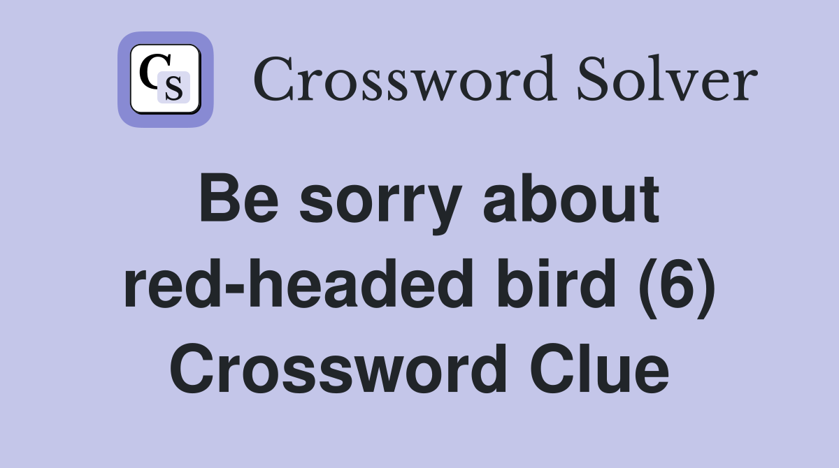 Be sorry about red-headed bird (6) Crossword Clue