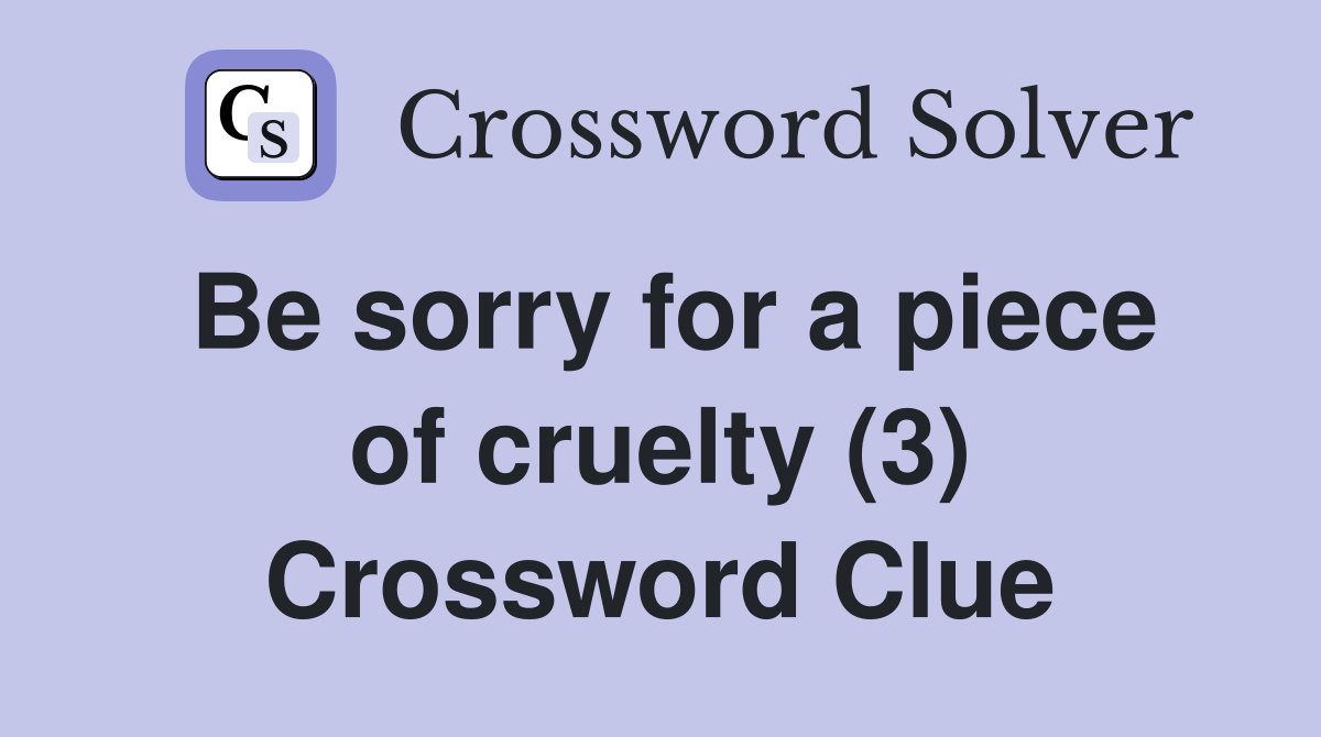 Be sorry for a piece of cruelty (3) Crossword Clue