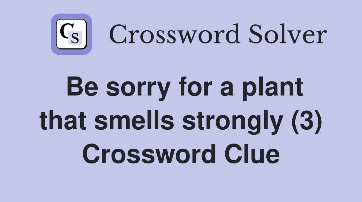 Be sorry for a plant that smells strongly (3) Crossword Clue