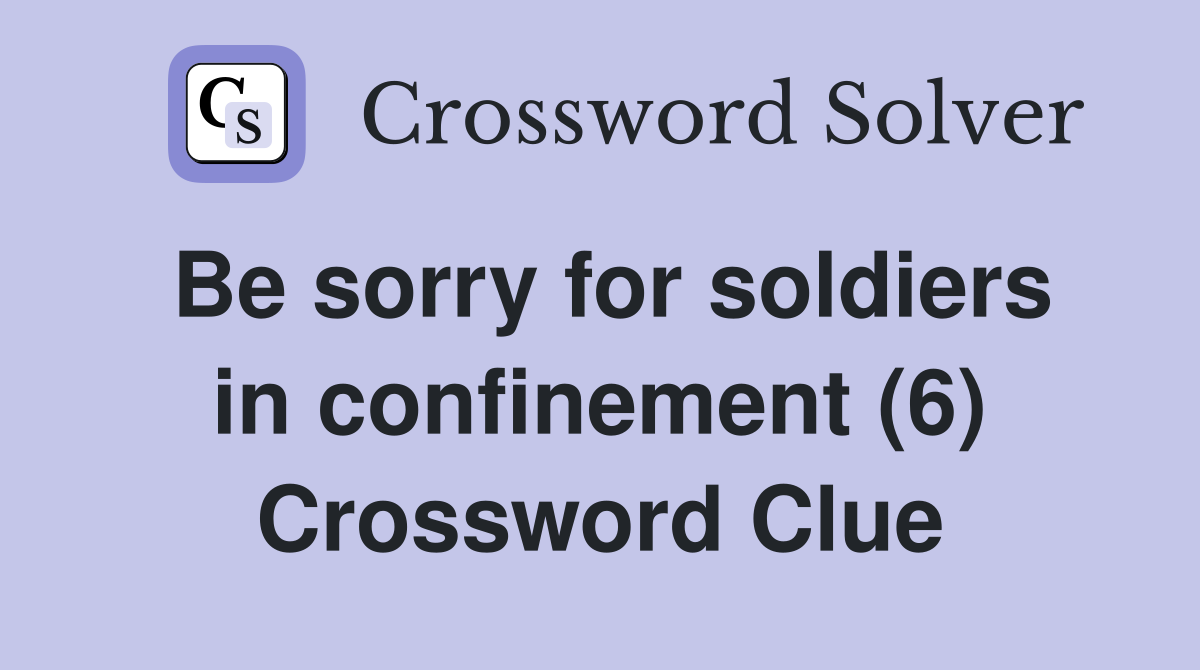Be sorry for soldiers in confinement (6) Crossword Clue