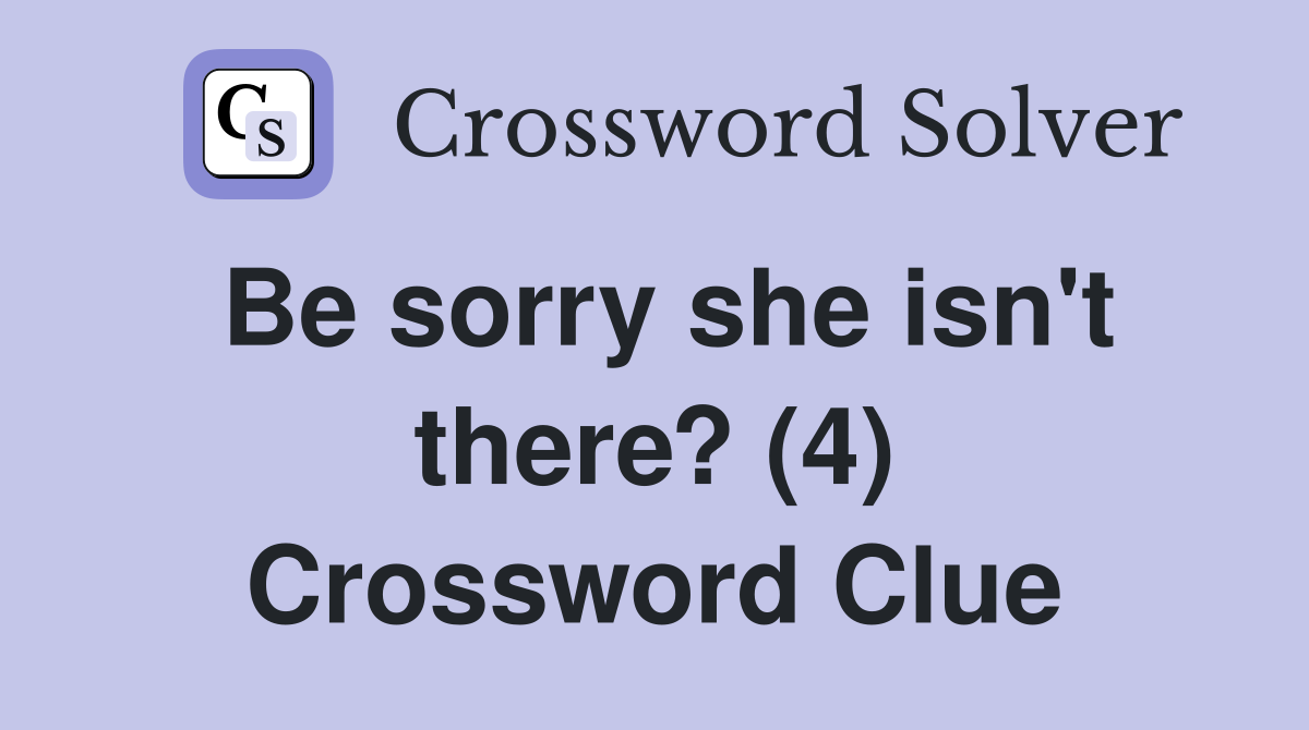 Be sorry she isn't there? (4) Crossword Clue