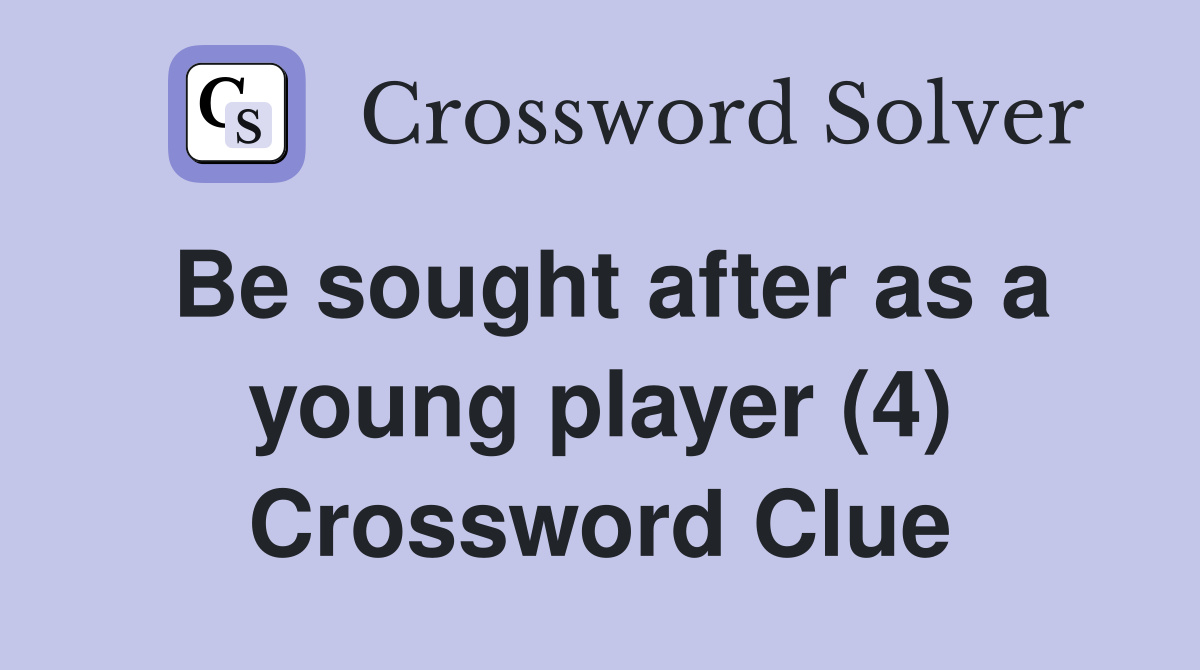 Be sought after as a young player (4) Crossword Clue