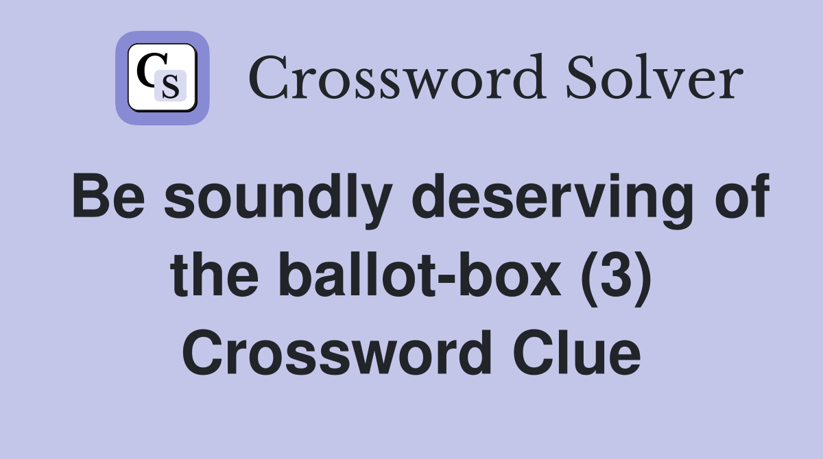 Be soundly deserving of the ballot-box (3) Crossword Clue