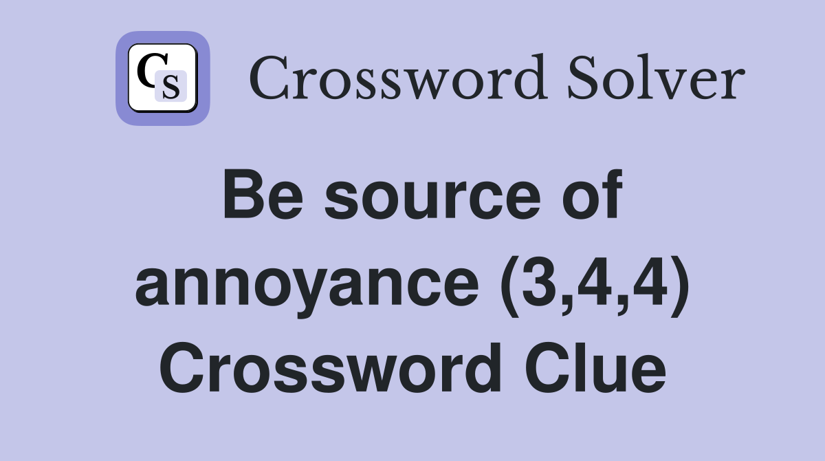 Be source of annoyance (3,4,4) Crossword Clue