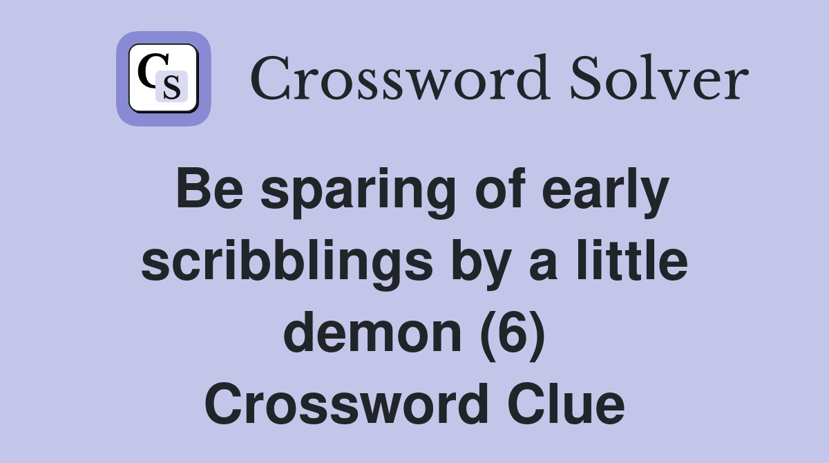 Be sparing of early scribblings by a little demon (6) Crossword Clue