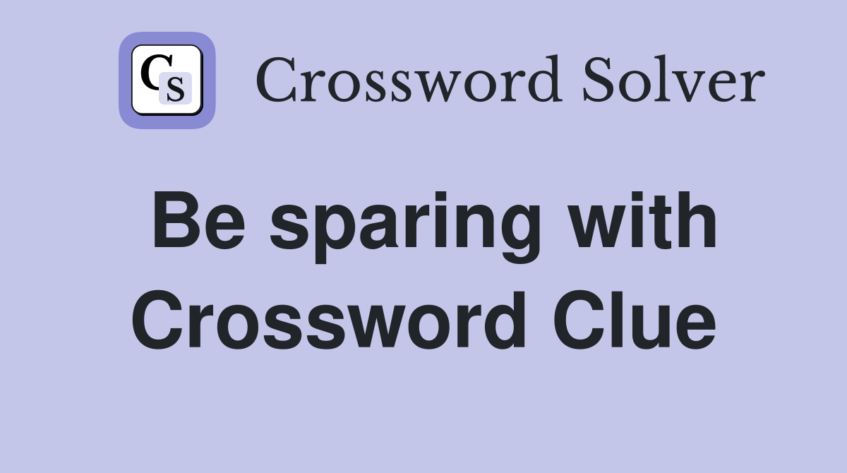 Be sparing with Crossword Clue