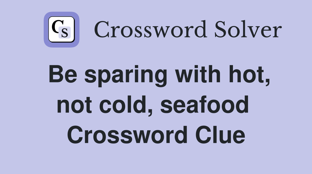 Be sparing with hot, not cold, seafood  Crossword Clue