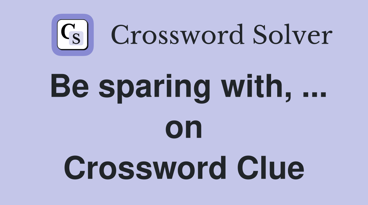 Be sparing with, ... on Crossword Clue