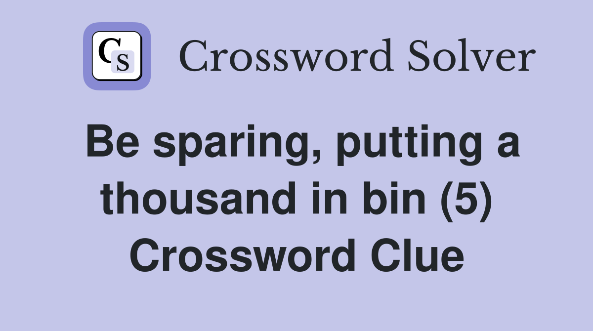 Be sparing, putting a thousand in bin (5) Crossword Clue