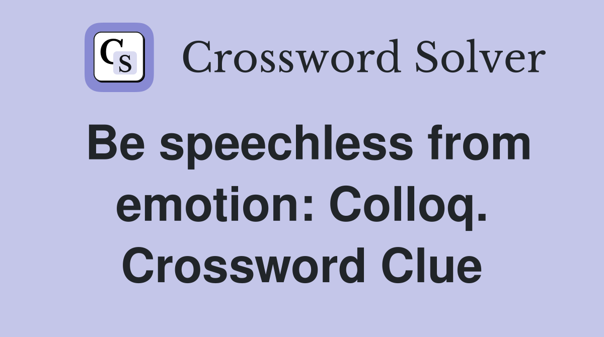 Be speechless from emotion: Colloq. Crossword Clue