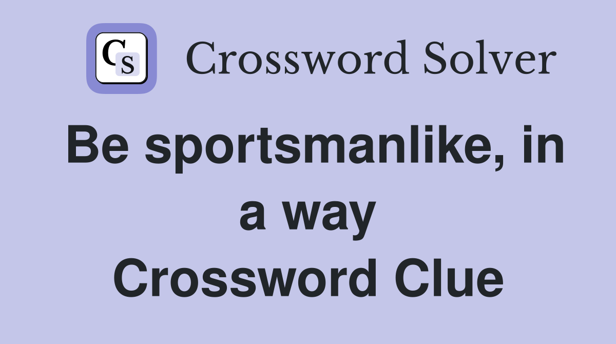 Be sportsmanlike, in a way Crossword Clue