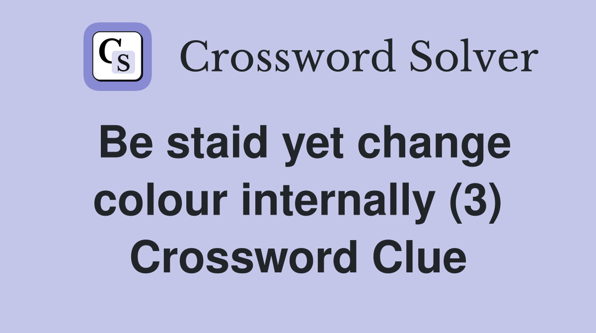 Be staid yet change colour internally (3) Crossword Clue