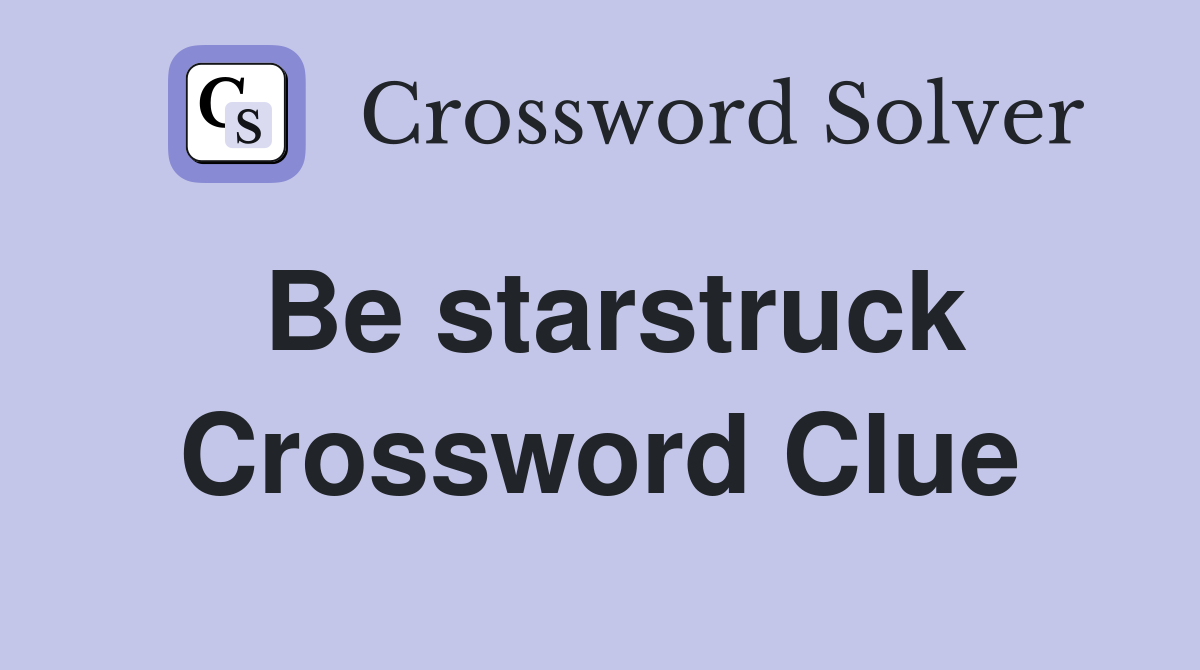 Be starstruck Crossword Clue