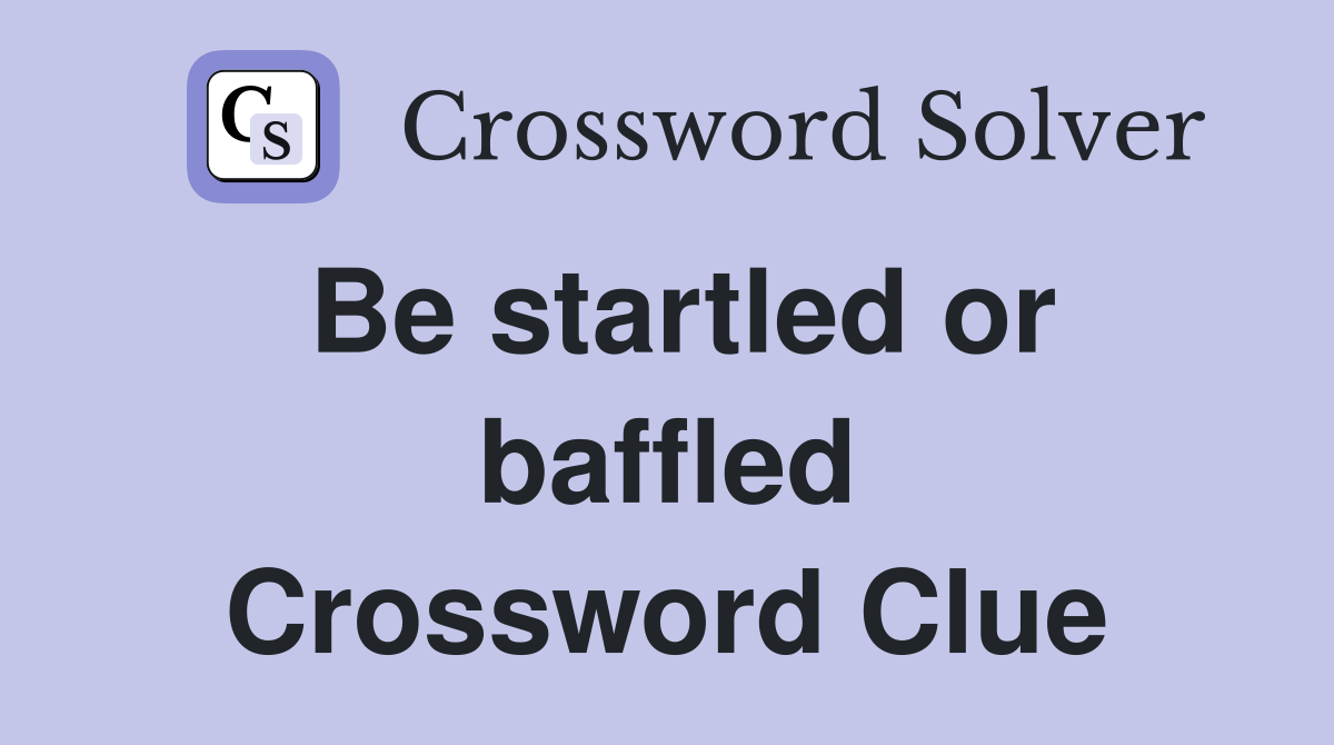 Be startled or baffled Crossword Clue