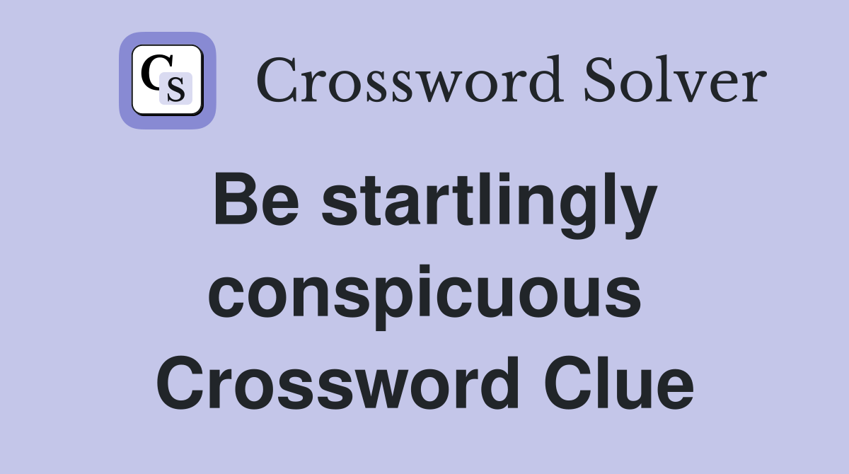 Be startlingly conspicuous Crossword Clue