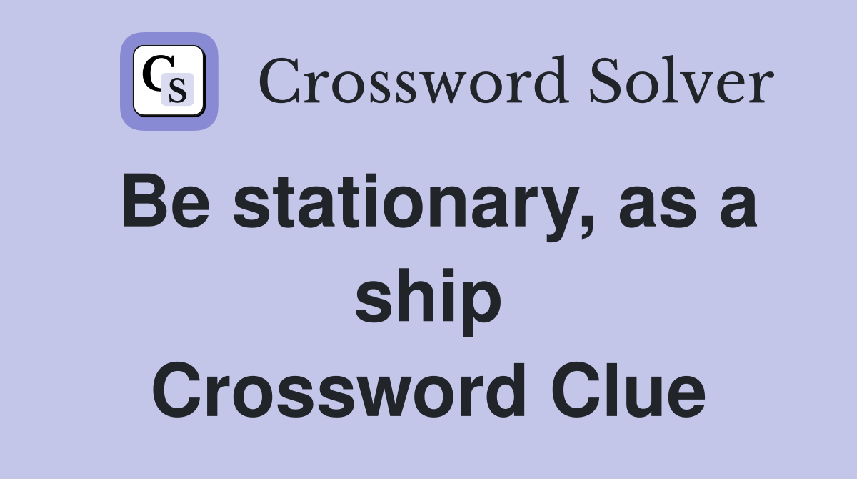 Be stationary, as a ship Crossword Clue