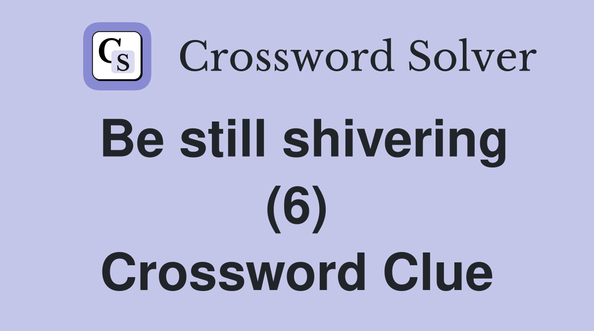 Be still shivering (6) Crossword Clue