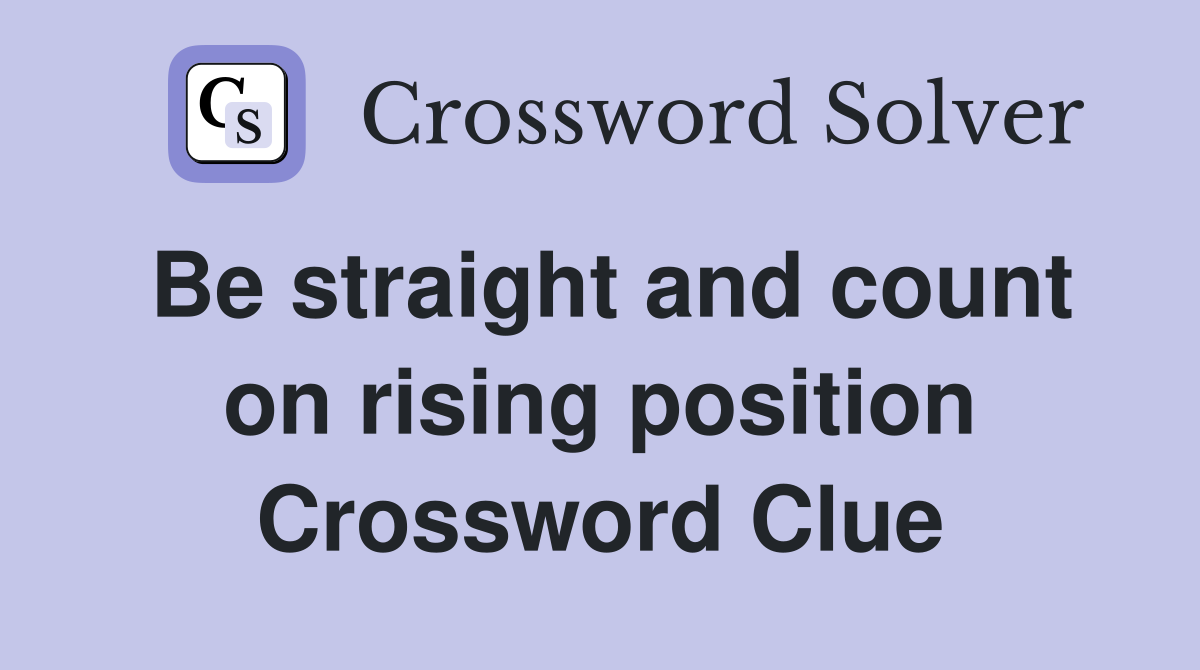 Be straight and count on rising position Crossword Clue