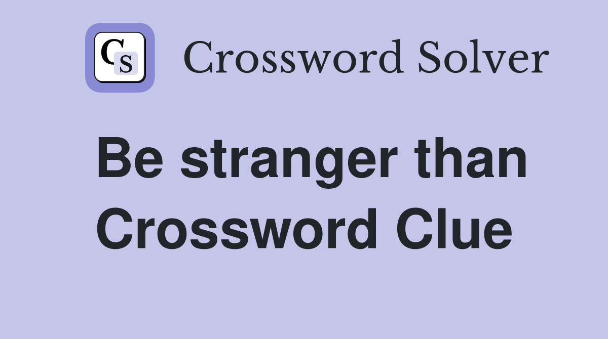 Be stranger than Crossword Clue