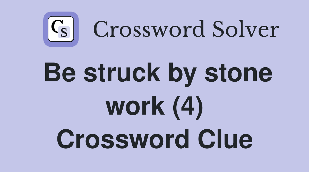 Be struck by stone work (4) Crossword Clue