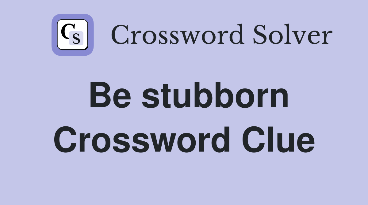 Be stubborn Crossword Clue