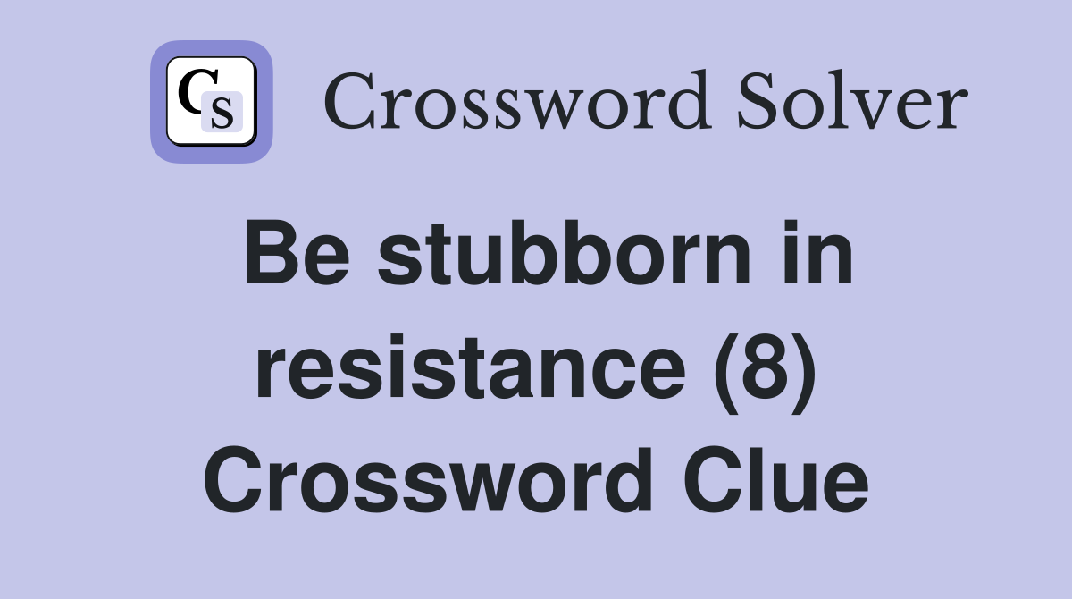 Be stubborn in resistance (8) Crossword Clue