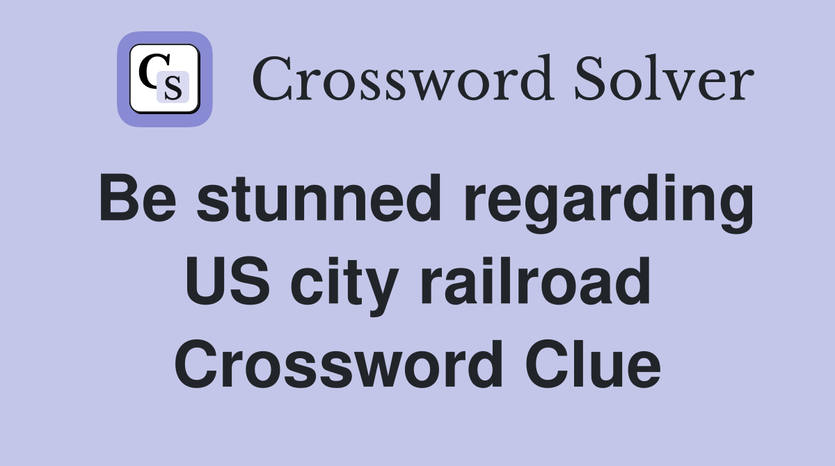 Be stunned regarding US city railroad Crossword Clue