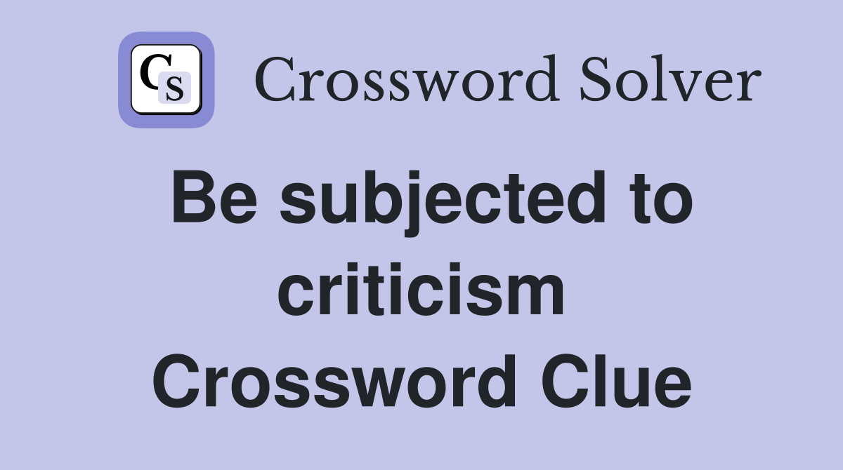 Be subjected to criticism Crossword Clue