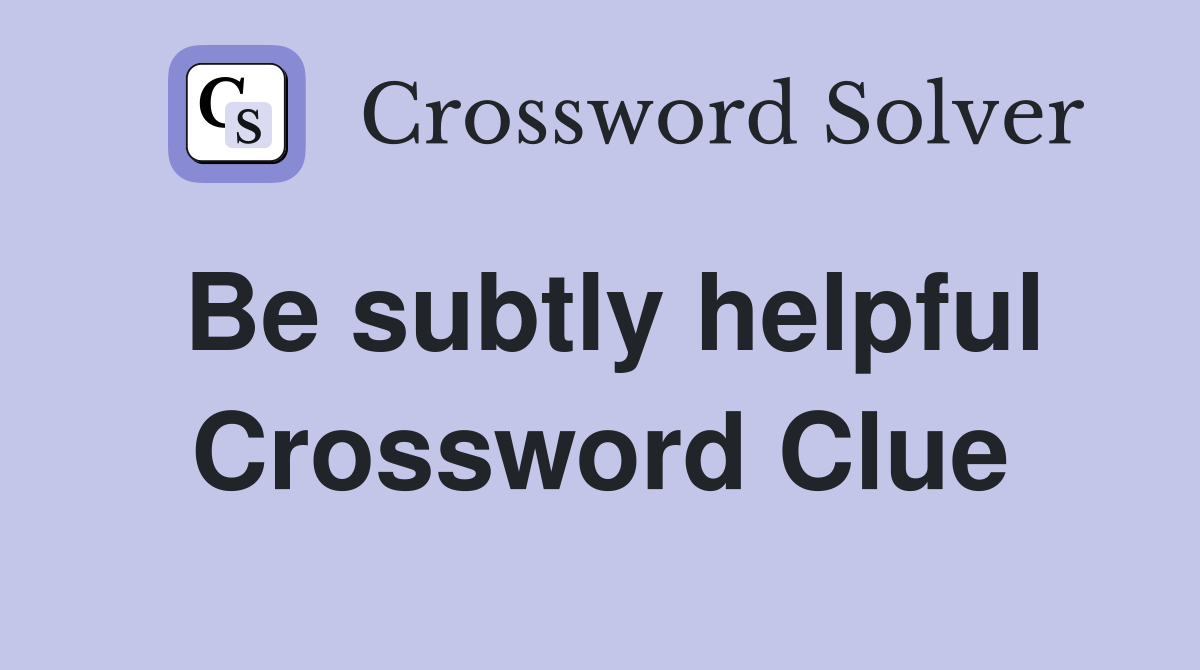 Be subtly helpful Crossword Clue
