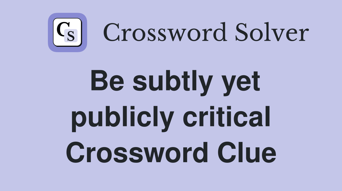 Be subtly yet publicly critical Crossword Clue