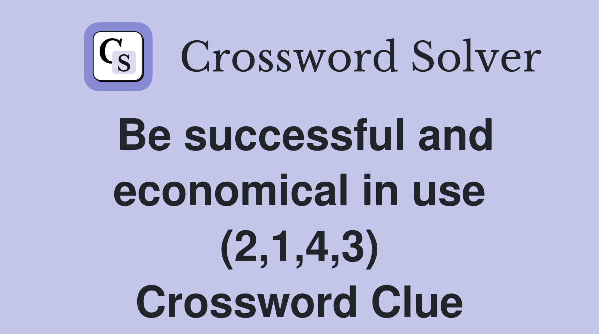 Be successful and economical in use (2,1,4,3) Crossword Clue