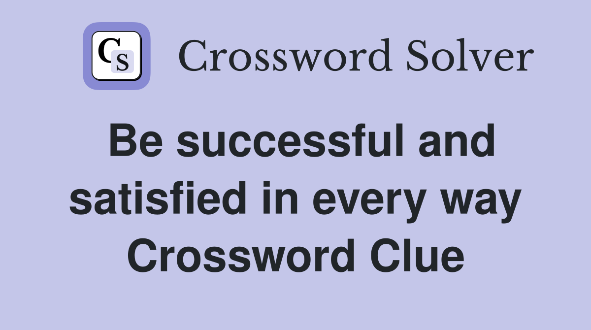 Be successful and satisfied in every way Crossword Clue