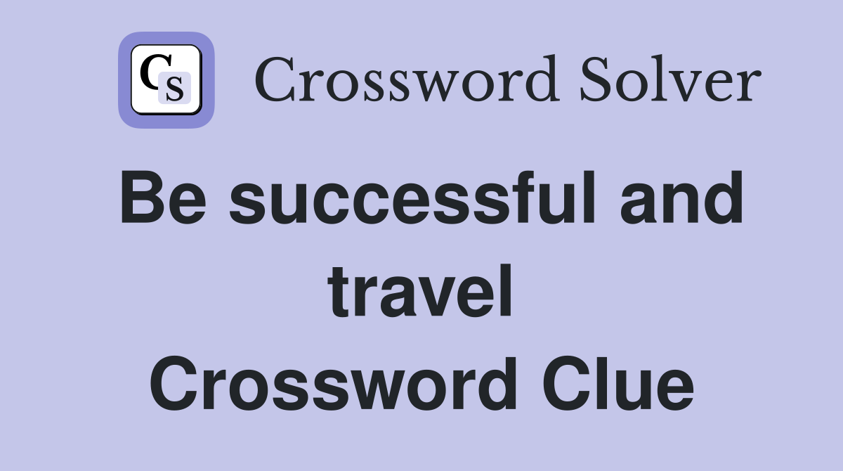 Be successful and travel Crossword Clue