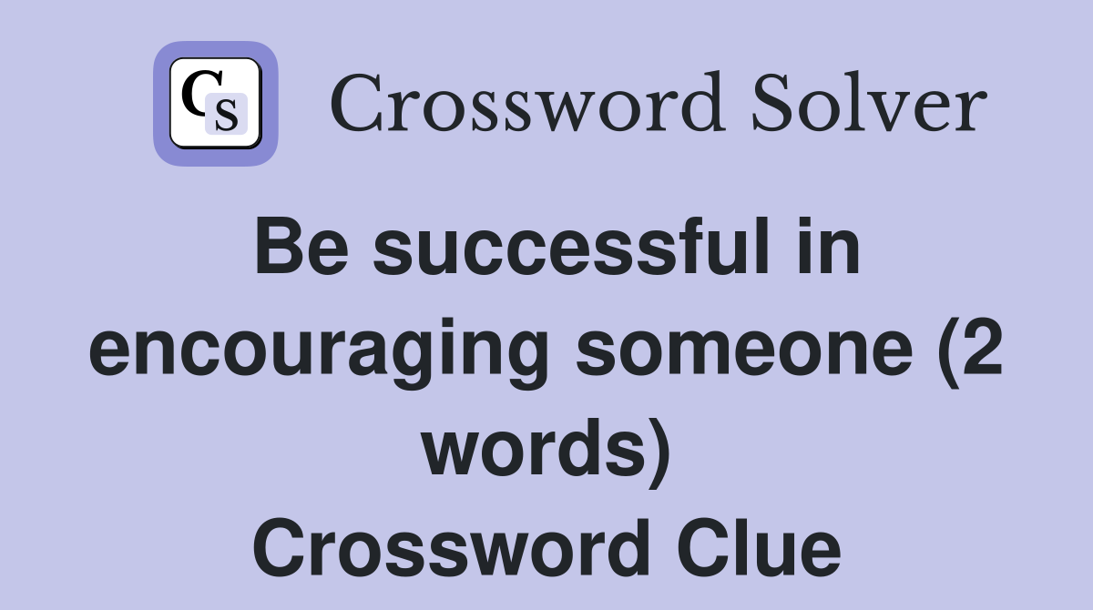 Be successful in encouraging someone (2 words) Crossword Clue