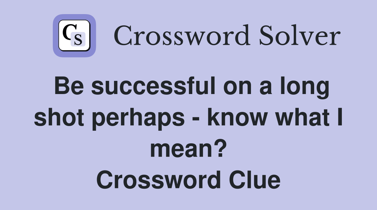 Be successful on a long shot perhaps - know what I mean? Crossword Clue
