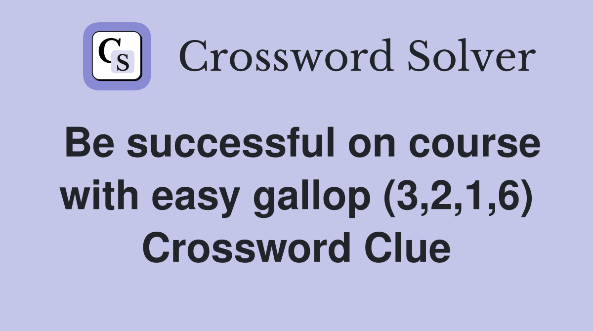 Be successful on course with easy gallop (3,2,1,6) Crossword Clue