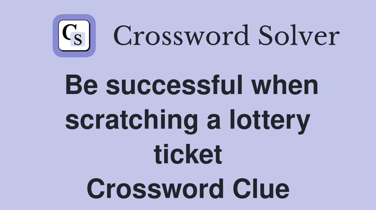Be successful when scratching a lottery ticket Crossword Clue