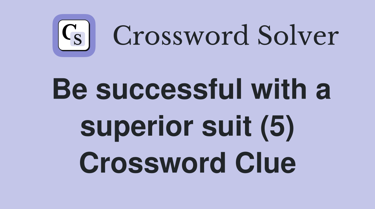 Be successful with a superior suit (5) Crossword Clue
