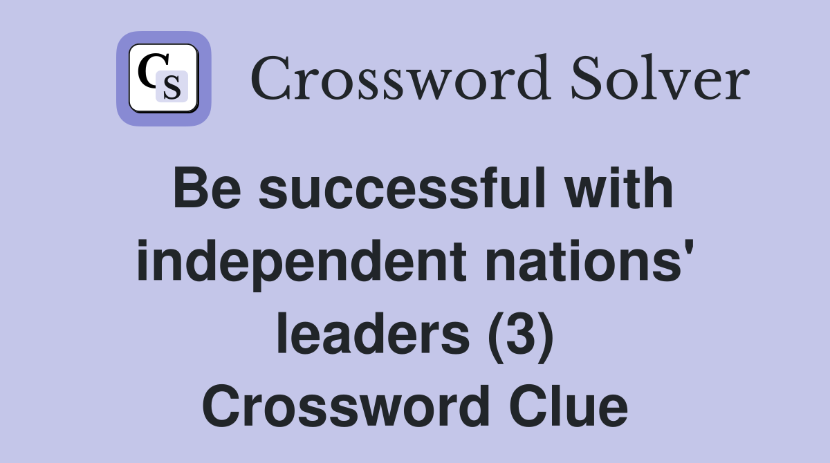 Be successful with independent nations' leaders (3) Crossword Clue