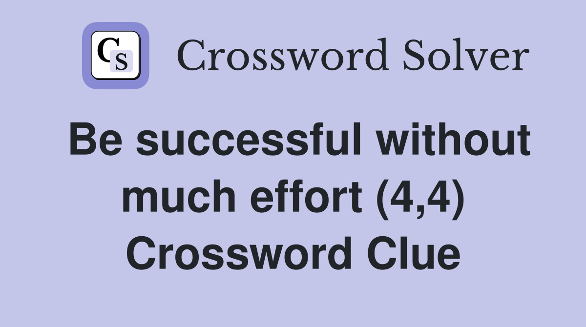 Be successful without much effort (4,4) Crossword Clue