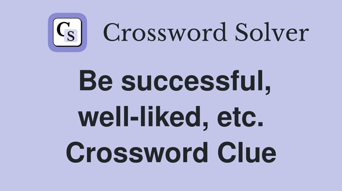 Be successful, well-liked, etc. Crossword Clue