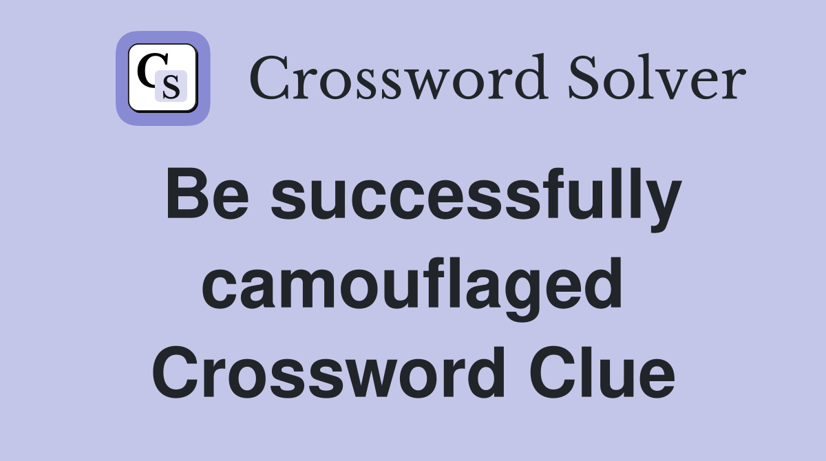 Be successfully camouflaged Crossword Clue