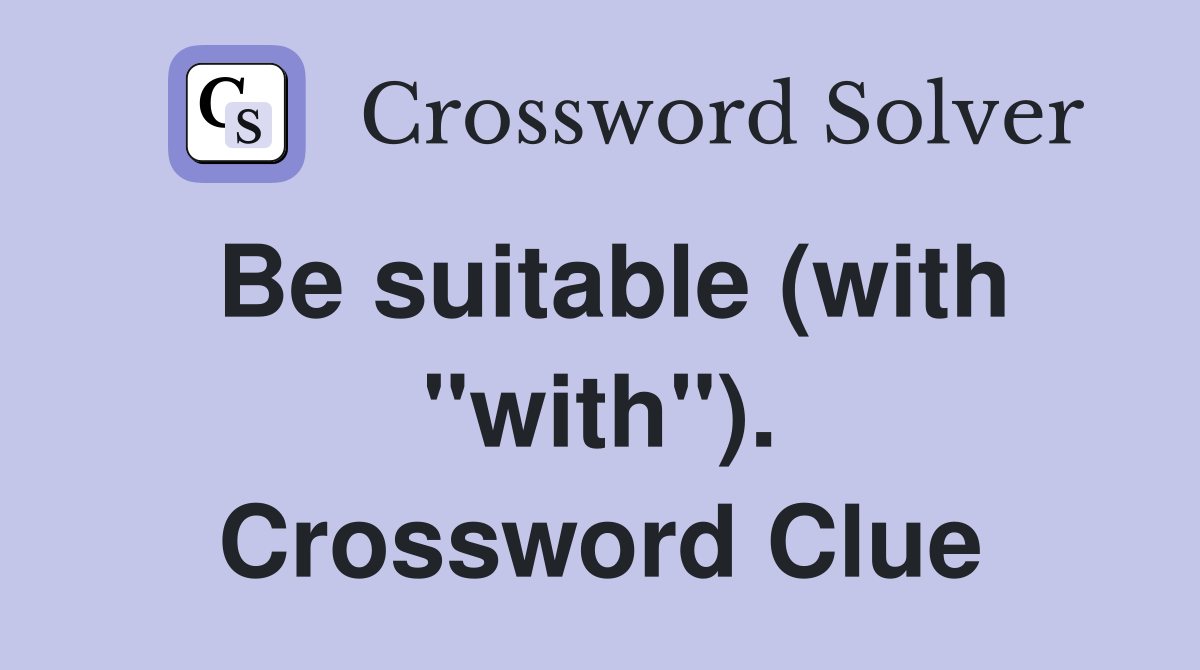 Be suitable (with "with"). Crossword Clue