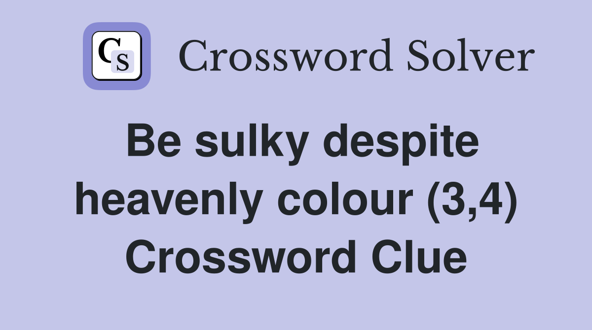 Be sulky despite heavenly colour (3,4) Crossword Clue