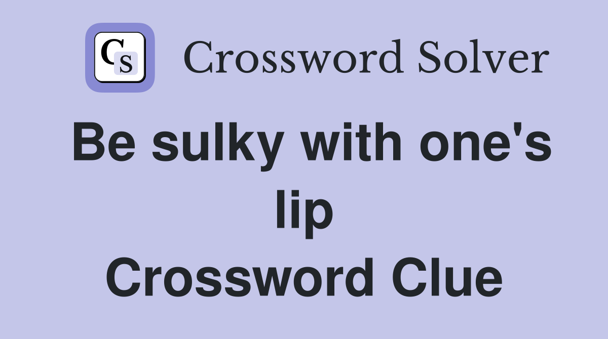 Be sulky with one's lip Crossword Clue
